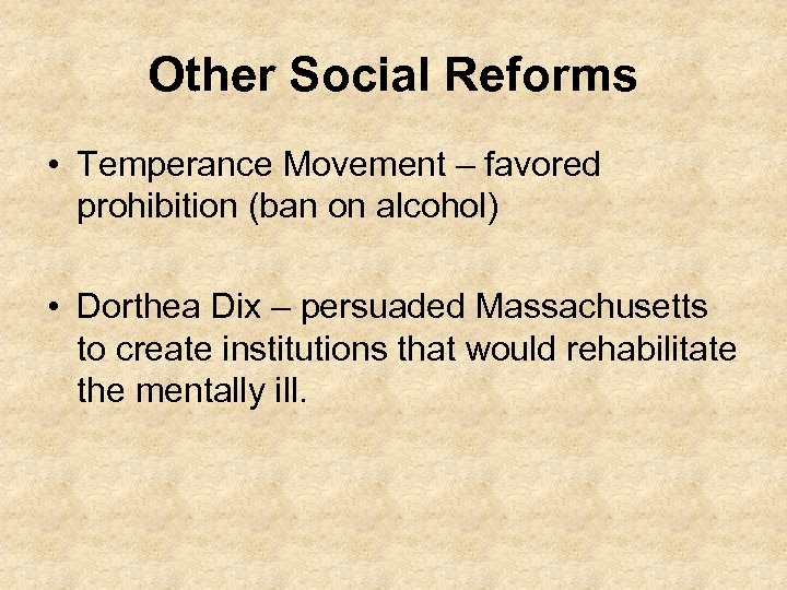 Other Social Reforms • Temperance Movement – favored prohibition (ban on alcohol) • Dorthea