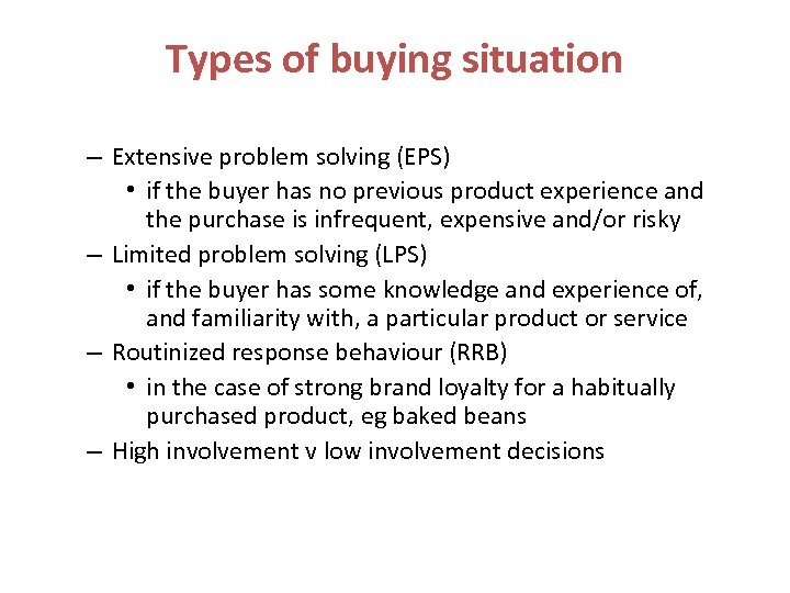 Types of buying situation – Extensive problem solving (EPS) • if the buyer has