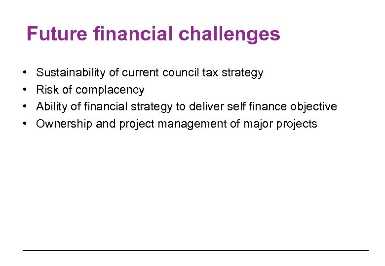 Future financial challenges • • Sustainability of current council tax strategy Risk of complacency