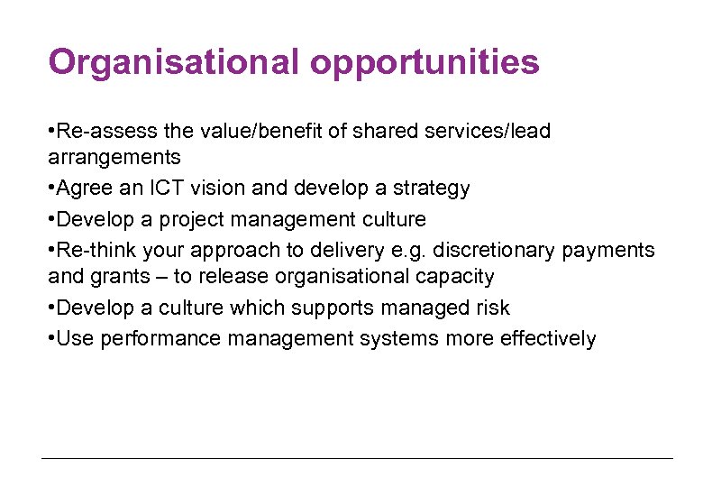 Organisational opportunities • Re-assess the value/benefit of shared services/lead arrangements • Agree an ICT