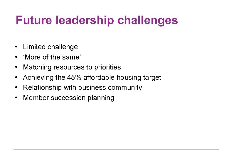 Future leadership challenges • • • Limited challenge ‘More of the same’ Matching resources