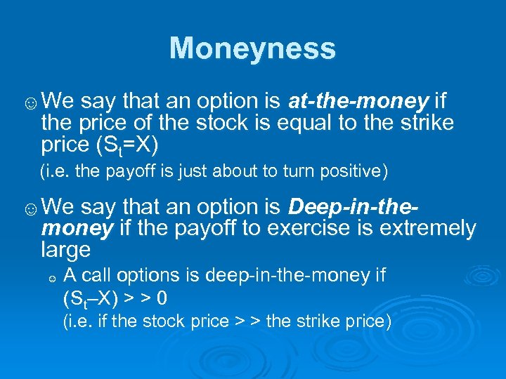 Moneyness ☺We say that an option is at-the-money if the price of the stock