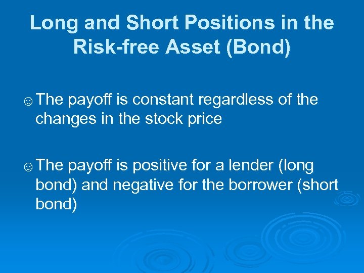 Long and Short Positions in the Risk-free Asset (Bond) ☺The payoff is constant regardless