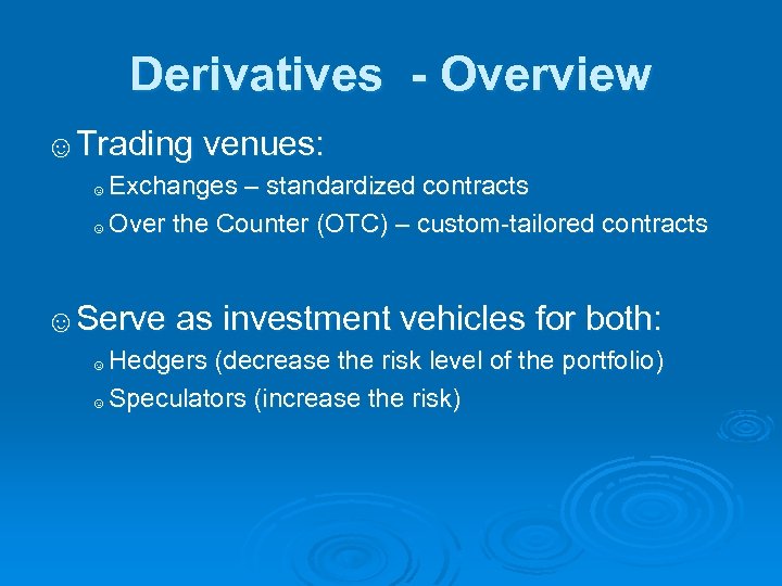 Derivatives - Overview ☺Trading venues: Exchanges – standardized contracts ☺ Over the Counter (OTC)
