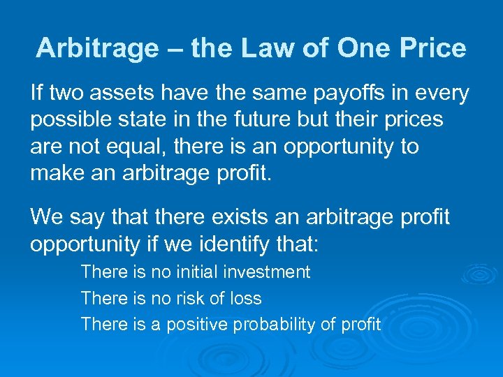 Arbitrage – the Law of One Price If two assets have the same payoffs