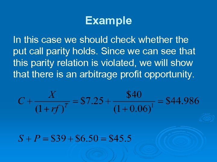 Example In this case we should check whether the put call parity holds. Since