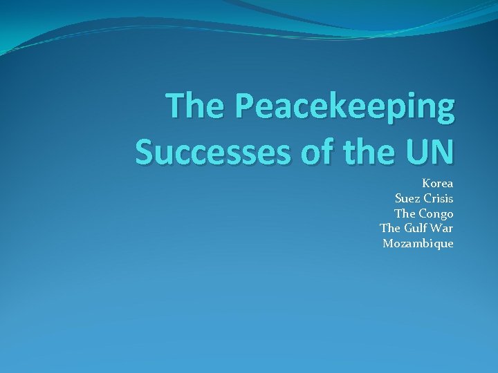 The Peacekeeping Successes of the UN Korea Suez Crisis The Congo The Gulf War