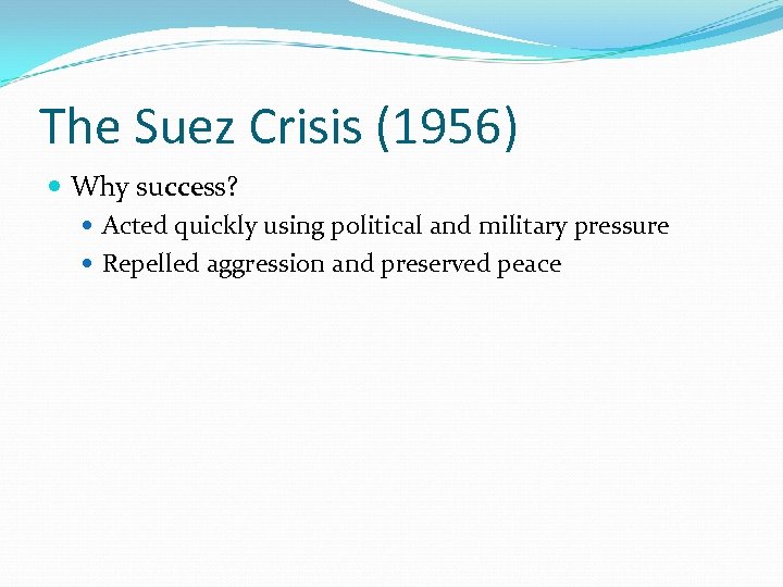 The Suez Crisis (1956) Why success? Acted quickly using political and military pressure Repelled