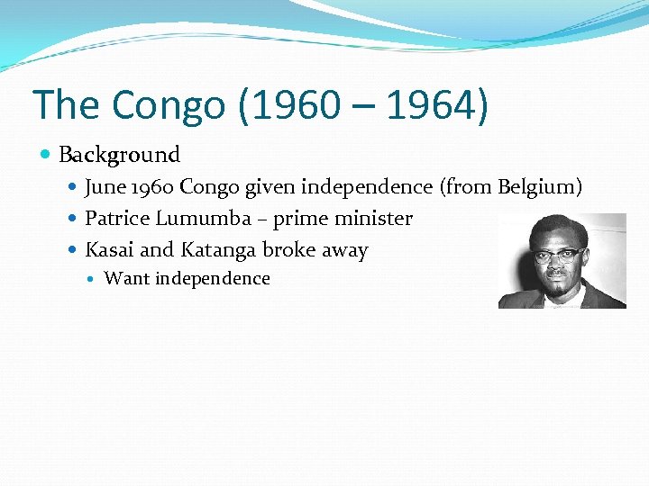 The Congo (1960 – 1964) Background June 1960 Congo given independence (from Belgium) Patrice