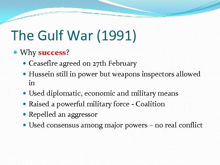 The Gulf War (1991) Why success? Ceasefire agreed on 27 th February Hussein still