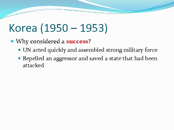 Korea (1950 – 1953) Why considered a success? UN acted quickly and assembled strong