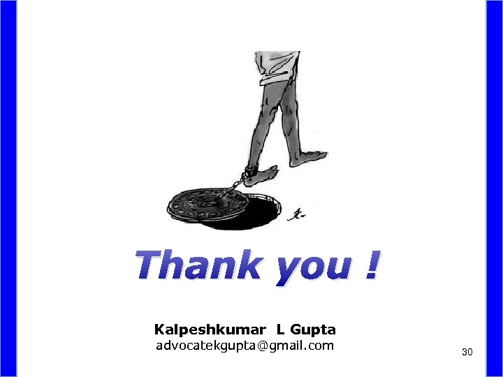 Thank you ! Kalpeshkumar L Gupta advocatekgupta@gmail. com 30 