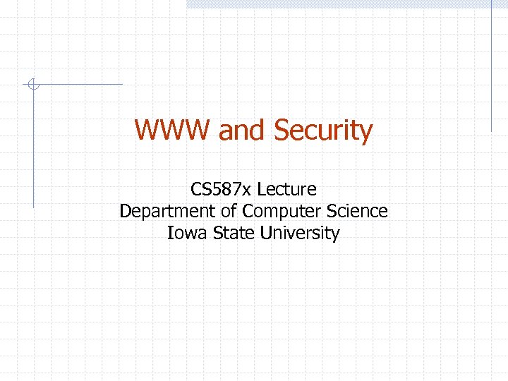 WWW and Security CS 587 x Lecture Department of Computer Science Iowa State University