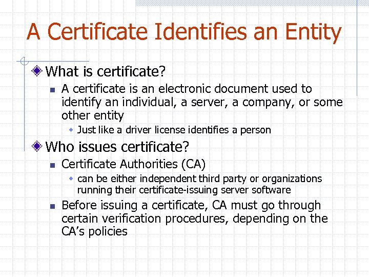 A Certificate Identifies an Entity What is certificate? n A certificate is an electronic