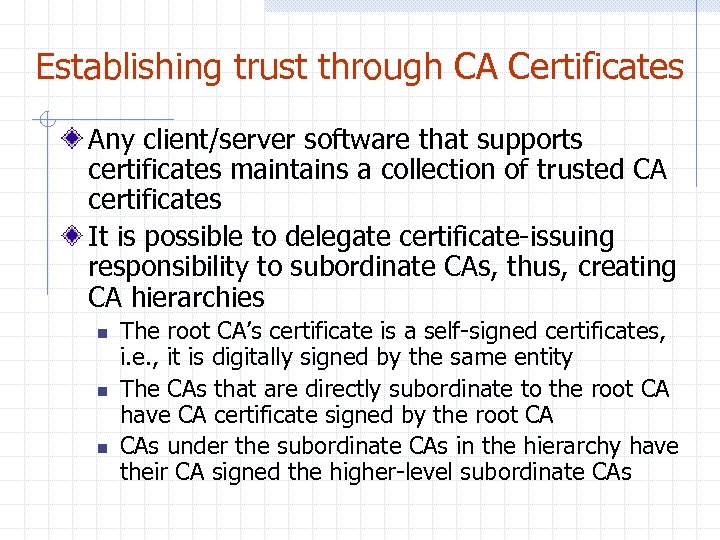 Establishing trust through CA Certificates Any client/server software that supports certificates maintains a collection