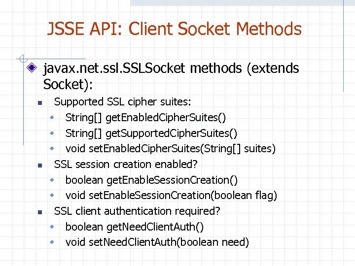 JSSE API: Client Socket Methods javax. net. ssl. SSLSocket methods (extends Socket): n n