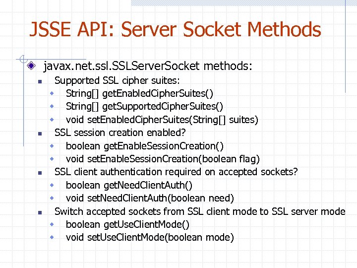 JSSE API: Server Socket Methods javax. net. ssl. SSLServer. Socket methods: n n Supported