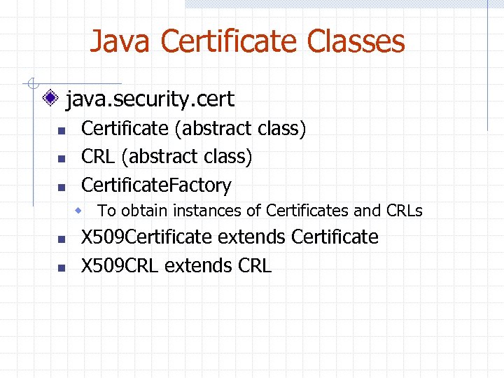 Java Certificate Classes java. security. cert n n n Certificate (abstract class) CRL (abstract