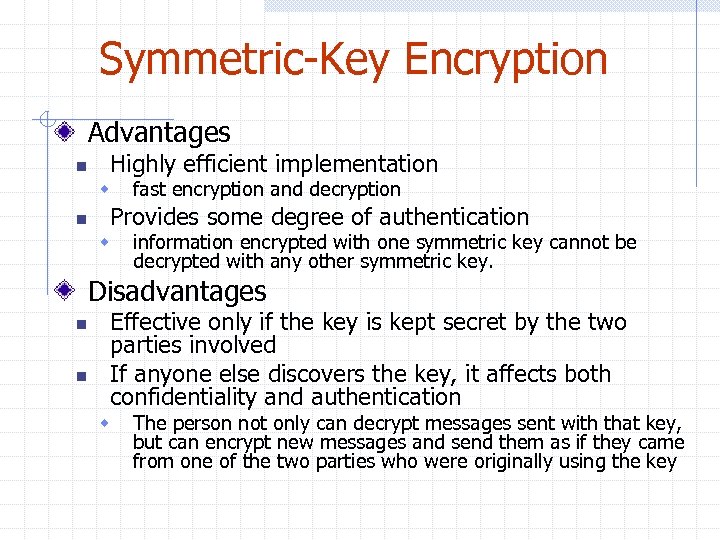 Symmetric-Key Encryption Advantages n Highly efficient implementation w n fast encryption and decryption Provides