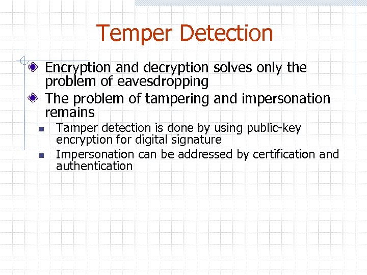 Temper Detection Encryption and decryption solves only the problem of eavesdropping The problem of