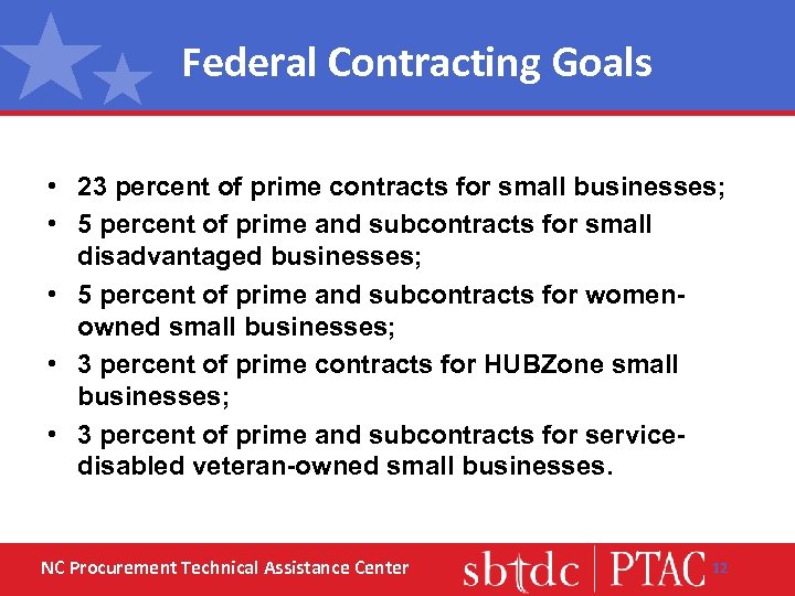 Federal Contracting Goals • 23 percent of prime contracts for small businesses; • 5