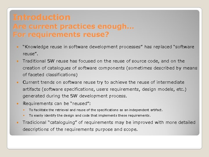 Introduction Are current practices enough… For requirements reuse? “Knowledge reuse in software development processes”