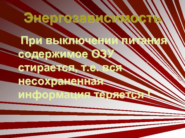 Энергозависимость При выключении питания содержимое ОЗУ стирается, т. е. вся несохраненная информация теряется !