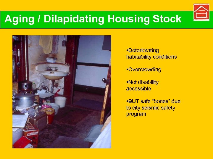 Aging / Dilapidating Housing Stock • Deteriorating habitability conditions • Overcrowding • Not disability