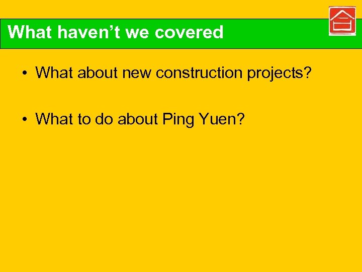 What haven’t we covered • What about new construction projects? • What to do
