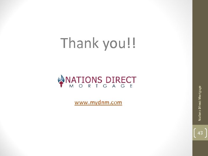 www. mydnm. com Nations Direct Mortgage Thank you!! 43 
