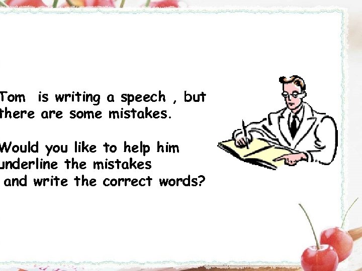 Tom is writing a speech , but there are some mistakes. Would you like