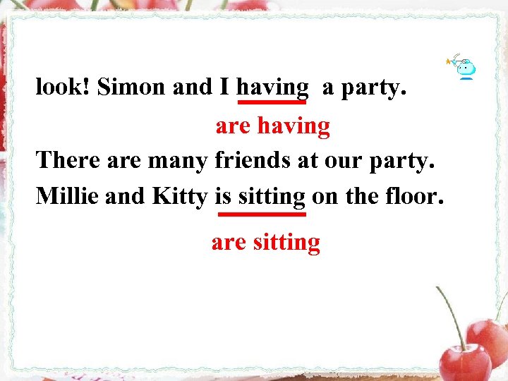 look! Simon and I having a party. are having There are many friends at