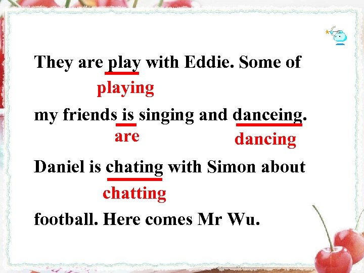 They are play with Eddie. Some of playing my friends is singing and danceing.