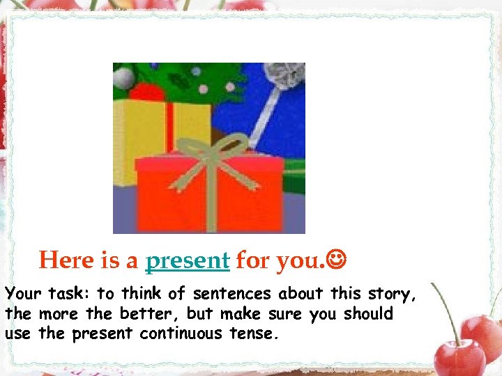 Here is a present for you. Your task: to think of sentences about this