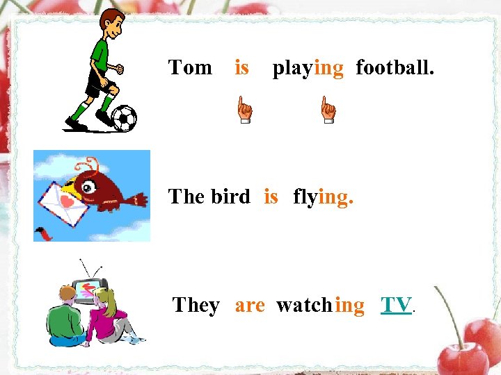 Tom is play ing football. The bird is flying. They are watching TV. 