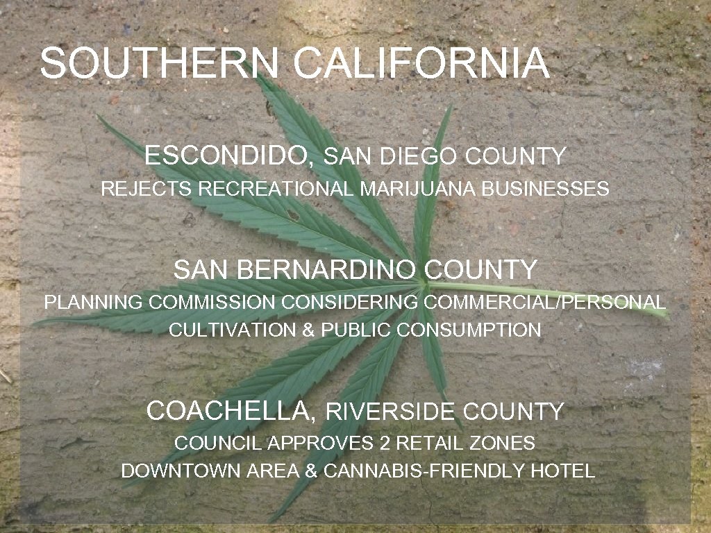 SOUTHERN CALIFORNIA ESCONDIDO, SAN DIEGO COUNTY REJECTS RECREATIONAL MARIJUANA BUSINESSES SAN BERNARDINO COUNTY PLANNING