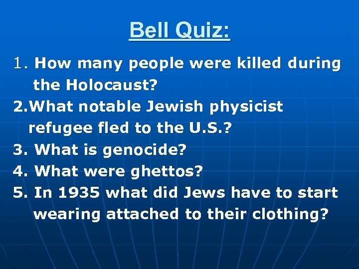 Bell Quiz: 1. How many people were killed during the Holocaust? 2. What notable