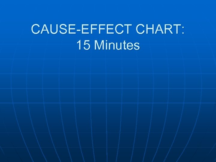 CAUSE-EFFECT CHART: 15 Minutes 