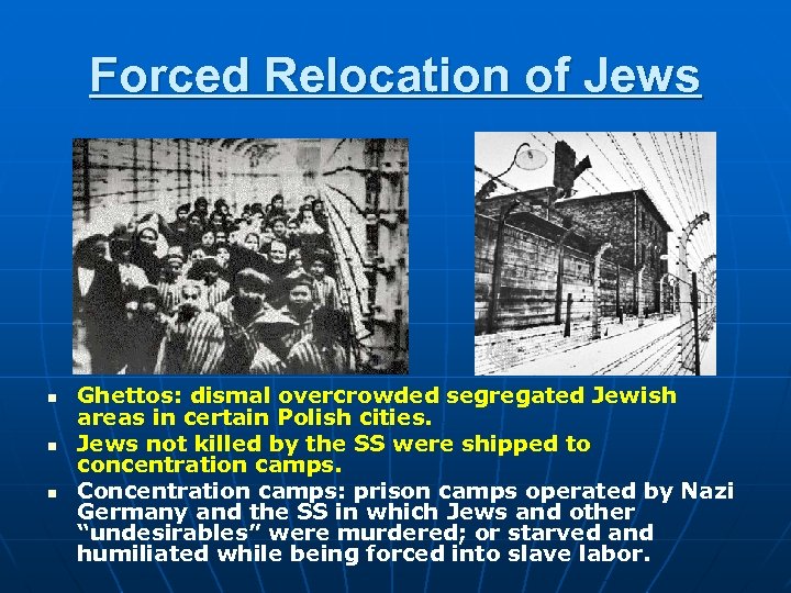 Forced Relocation of Jews n n n Ghettos: dismal overcrowded segregated Jewish areas in