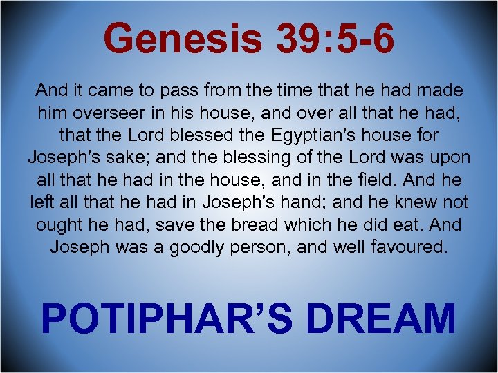 Genesis 39: 5 -6 And it came to pass from the time that he