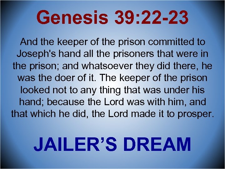 Genesis 39: 22 -23 And the keeper of the prison committed to Joseph's hand