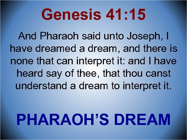 Genesis 41: 15 And Pharaoh said unto Joseph, I have dreamed a dream, and