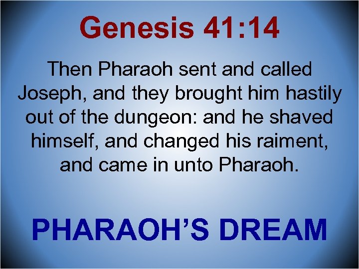 Genesis 41: 14 Then Pharaoh sent and called Joseph, and they brought him hastily