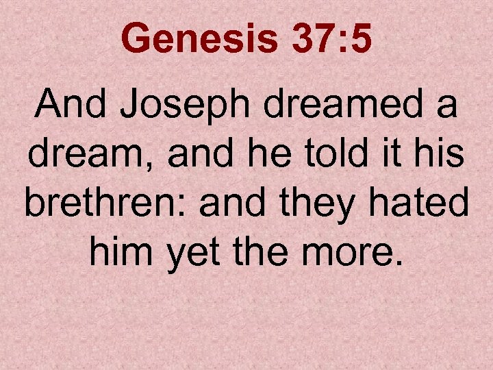 Genesis 37: 5 And Joseph dreamed a dream, and he told it his brethren: