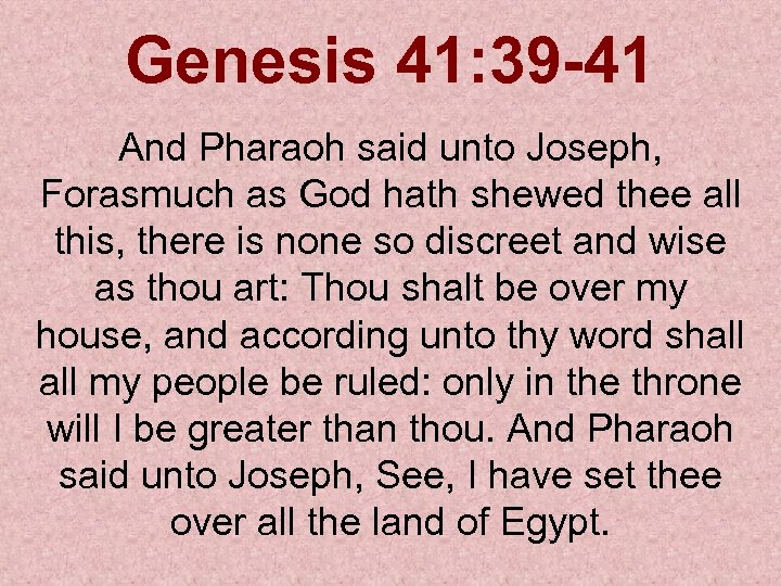 Genesis 41: 39 -41 And Pharaoh said unto Joseph, Forasmuch as God hath shewed