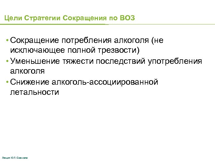 Цели Стратегии Сокращения по ВОЗ • Сокращение потребления алкоголя (не исключающее полной трезвости) •