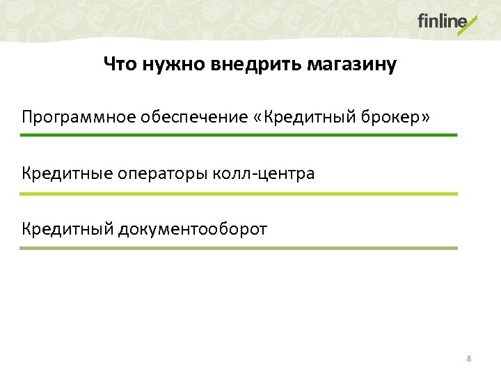 Что нужно внедрить магазину Программное обеспечение «Кредитный брокер» Кредитные операторы колл-центра Кредитный документооборот 8