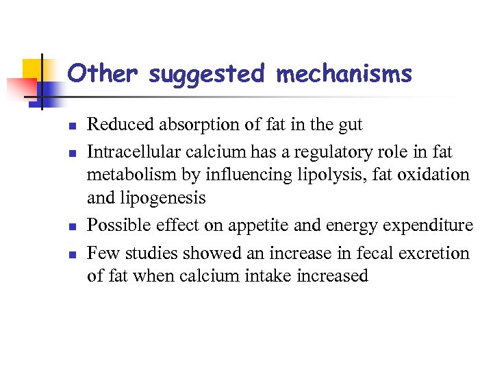 Other suggested mechanisms n n Reduced absorption of fat in the gut Intracellular calcium