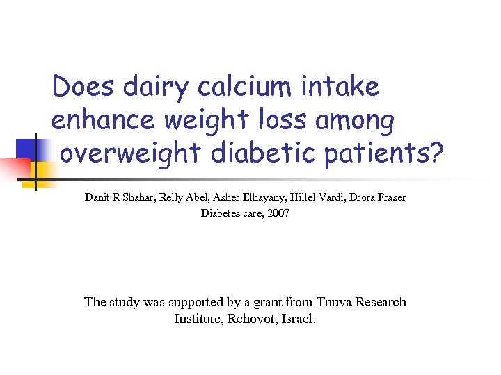 Does dairy calcium intake enhance weight loss among overweight diabetic patients? Danit R Shahar,