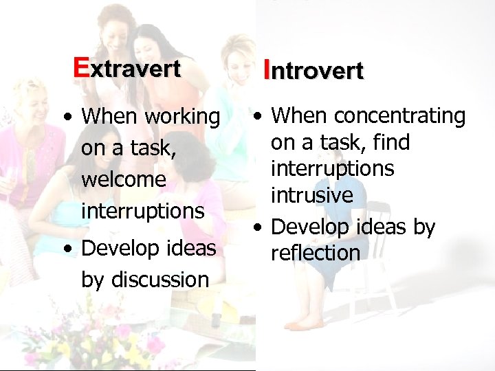 Extravert • When working on a task, welcome interruptions • Develop ideas by discussion